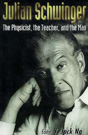 Julian Schwinger: The Physicist, the Teacher, and the Man de Yee Jack Ng