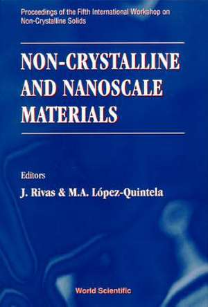 Non-Crystalline and Nanoscale Materials - Proceedings of the Fifth International Workshop on Non-Crystalline Solids de J. Rivas