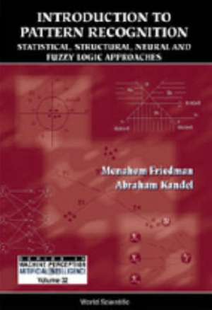 Introduction to Pattern Recognition: Statistical, Structural, Neural and Fuzzy Logic Approaches de Menahem Friedman