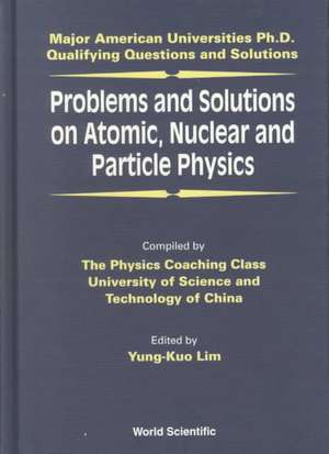 Problems and Solutions on Atomic, Nuclear and Particle Physics de Yung-Kuo Lim