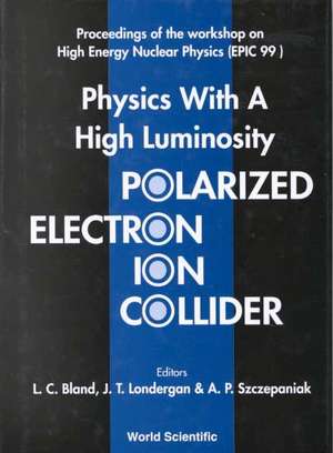 Physics with a High Luminosity Polarized Electron Ion Collider - Proceedings of the Workshop on High Energy Nuclear Physics (Epic 99) de L. C. Bland