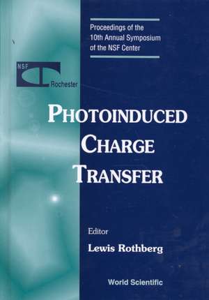 Photoinduced Charge Transfer - Proceedings of the 10th Annual Symposium of the Nsf Center de Lewis J. Rothberg