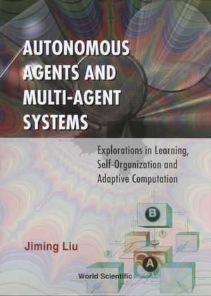 Autonomous Agents and Multi-Agent Systems: Explorations in Learning, Self-Organization and Adaptive Computation de Jiming Liu