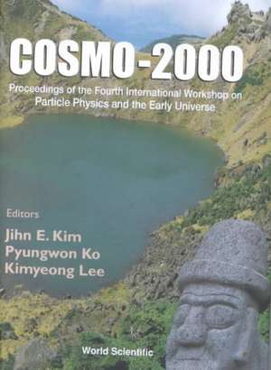 Cosmo-2000 - Proceedings of the Fourth International Workshop on Particle Physics and the Early Universe de Pyungwon Ko