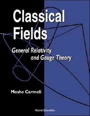 Classical Fields: General Relativity and Gauge Theory de M. Carmeli