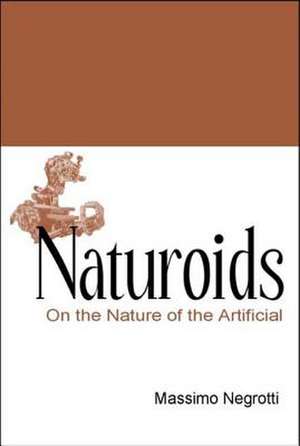 Naturoids: On the Nature of the Artificial de Massimo Negrotti