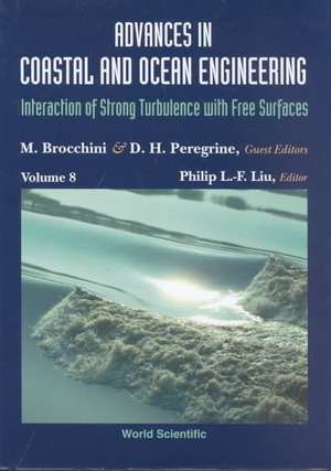 Advances in Coastal and Ocean Engineering, Vol 8: Interaction of Strong Turbulence with Free Surfaces de Philip L-F Liu