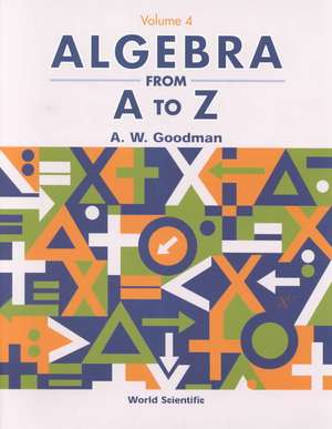 Algebra from A to Z - Volume 4 de A. W. Goodman