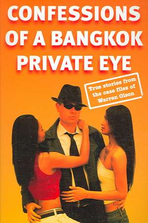 Confessions of a Bangkok Private Eye: True Stories from the Case Files of Warren Olson de Warren Olson