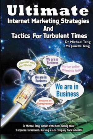 Ultimate Internet Marketing Strategies and Tactics for Turbulent Times: Nursing a Sick Company Back to Health (Mandarin) de Teng, Dr Michael