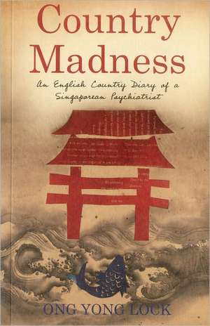 Country Madness: An English Country Diary of a Singaporean Psychiatrist de Ong Yong Lock