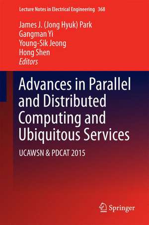 Advances in Parallel and Distributed Computing and Ubiquitous Services: UCAWSN & PDCAT 2015 de James J. (Jong Hyuk) Park