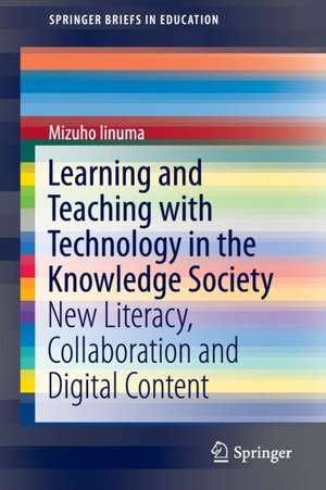 Learning and Teaching with Technology in the Knowledge Society: New Literacy, Collaboration and Digital Content de Mizuho Iinuma