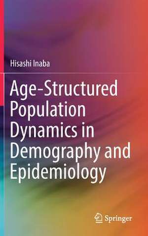 Age-Structured Population Dynamics in Demography and Epidemiology de Hisashi Inaba