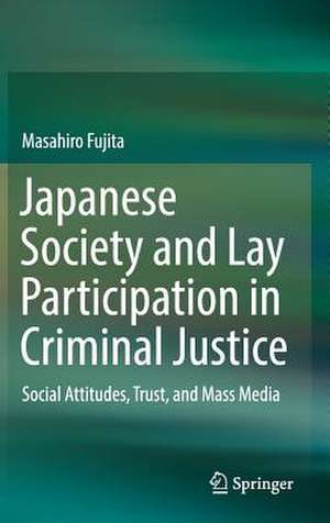 Japanese Society and Lay Participation in Criminal Justice: Social Attitudes, Trust, and Mass Media de Masahiro Fujita