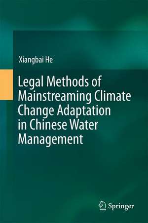 Legal Methods of Mainstreaming Climate Change Adaptation in Chinese Water Management de Xiangbai He