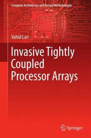 Invasive Tightly Coupled Processor Arrays de VAHID LARI