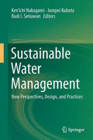 Sustainable Water Management: New Perspectives, Design, and Practices de Ken’ichi Nakagami