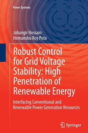 Robust Control for Grid Voltage Stability: High Penetration of Renewable Energy: Interfacing Conventional and Renewable Power Generation Resources de Jahangir Hossain