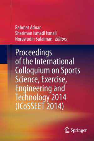 Proceedings of the International Colloquium on Sports Science, Exercise, Engineering and Technology 2014 (ICoSSEET 2014) de Rahmat Adnan