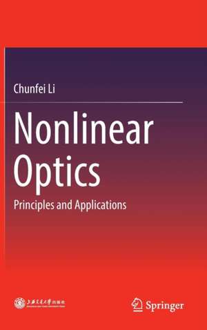 Nonlinear Optics: Principles and Applications de Chunfei Li