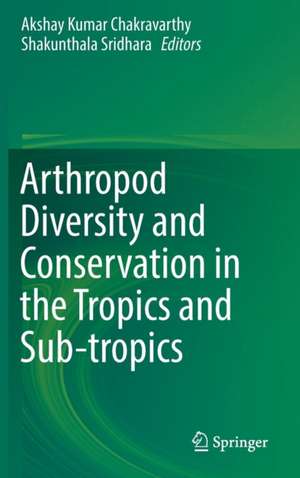 Arthropod Diversity and Conservation in the Tropics and Sub-tropics de Akshay Kumar Chakravarthy