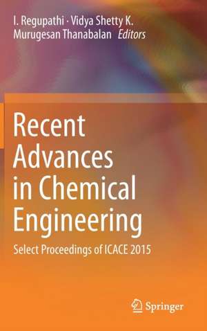 Recent Advances in Chemical Engineering: Select Proceedings of ICACE 2015 de I Regupathi