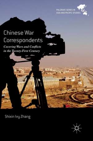 Chinese War Correspondents: Covering Wars and Conflicts in the Twenty-First Century de Shixin Ivy Zhang