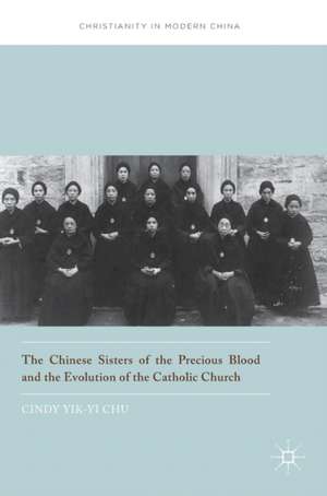 The Chinese Sisters of the Precious Blood and the Evolution of the Catholic Church de Cindy Yik-yi Chu