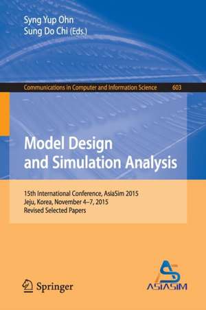 Model Design and Simulation Analysis: 15th International Conference, AsiaSim 2015, Jeju, Korea, November 4-7, 2015, Revised Selected Papers de Syng Yup Ohn