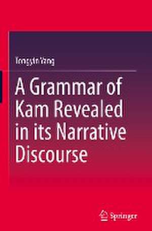 A Grammar of Kam Revealed in Its Narrative Discourse de Tongyin Yang