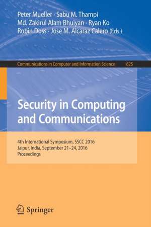 Security in Computing and Communications: 4th International Symposium, SSCC 2016, Jaipur, India, September 21-24, 2016, Proceedings de Peter Mueller