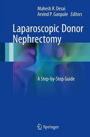 Laparoscopic Donor Nephrectomy: A Step-by-Step Guide de Mahesh R. Desai