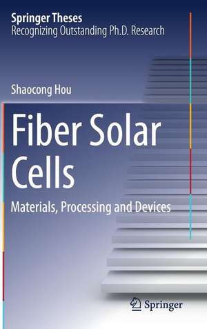 Fiber Solar Cells: Materials, Processing and Devices de Shaocong Hou