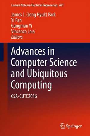 Advances in Computer Science and Ubiquitous Computing: CSA-CUTE2016 de James J. (Jong Hyuk) Park