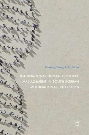 International Human Resource Management in South Korean Multinational Enterprises de Haiying Kang