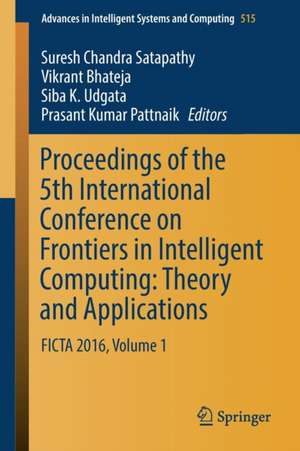 Proceedings of the 5th International Conference on Frontiers in Intelligent Computing: Theory and Applications: FICTA 2016, Volume 1 de Suresh Chandra Satapathy