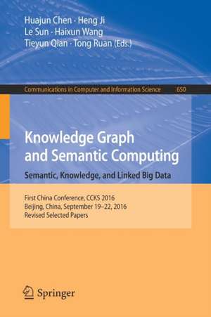 Knowledge Graph and Semantic Computing: Semantic, Knowledge, and Linked Big Data: First China Conference, CCKS 2016, Beijing, China, September 19-22, 2016, Revised Selected Papers de Huajun Chen