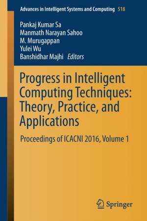 Progress in Intelligent Computing Techniques: Theory, Practice, and Applications: Proceedings of ICACNI 2016, Volume 1 de Pankaj Kumar Sa