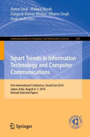 Smart Trends in Information Technology and Computer Communications: First International Conference, SmartCom 2016, Jaipur, India, August 6–7, 2016, Revised Selected Papers de Aynur Unal