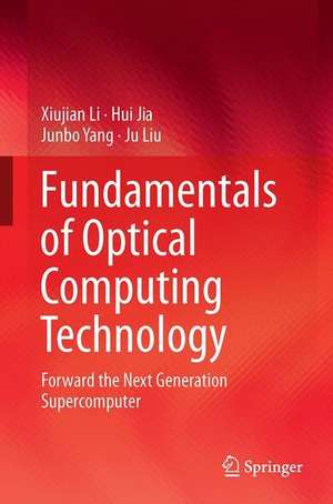 Fundamentals of Optical Computing Technology: Forward the Next Generation Supercomputer de Xiujian Li