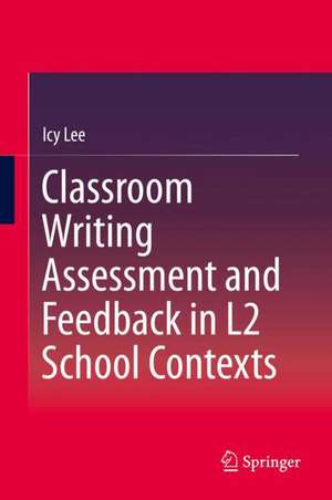 Classroom Writing Assessment and Feedback in L2 School Contexts de Icy Lee