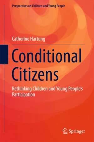 Conditional Citizens: Rethinking Children and Young People’s Participation de Catherine Hartung