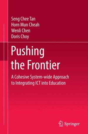 Pushing the Frontier: A Cohesive System-wide Approach to Integrating ICT into Education de Seng Chee Tan