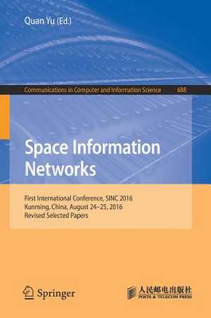 Space Information Networks: First International Conference, SINC 2016, Kunming, China, August 24-25, 2016. Revised Selected Papers de Quan Yu