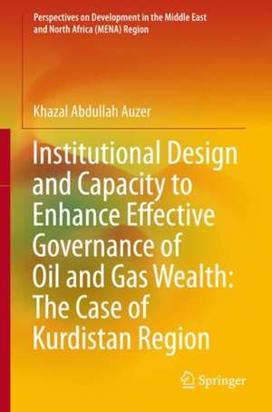 Institutional Design and Capacity to Enhance Effective Governance of Oil and Gas Wealth: The Case of Kurdistan Region de Khazal Abdullah Auzer