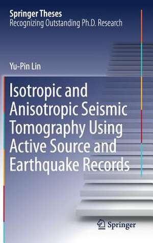 Isotropic and Anisotropic Seismic Tomography Using Active Source and Earthquake Records de Yu-Pin Lin