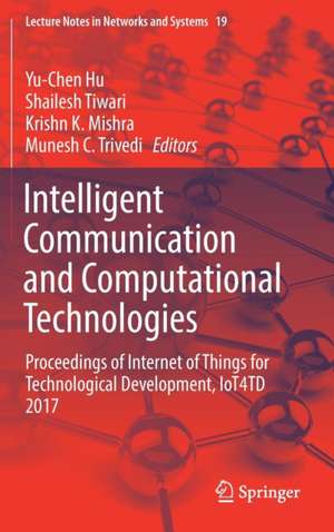 Intelligent Communication and Computational Technologies: Proceedings of Internet of Things for Technological Development, IoT4TD 2017 de Yu-Chen Hu