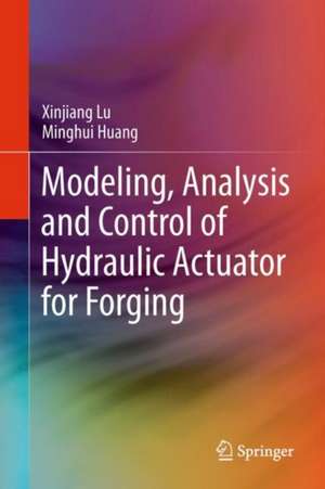 Modeling, Analysis and Control of Hydraulic Actuator for Forging de Xinjiang Lu