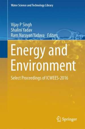 Energy and Environment: Select Proceedings of ICWEES-2016 de Vijay P. Singh